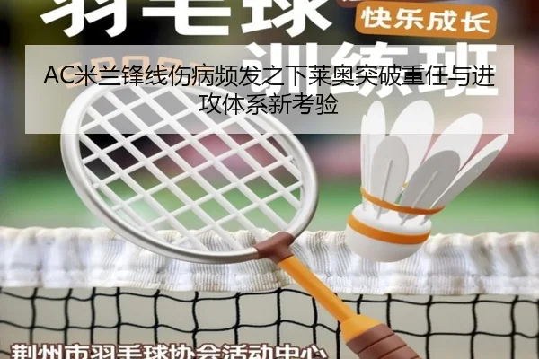 AC米兰锋线伤病频发之下莱奥突破重任与进攻体系新考验